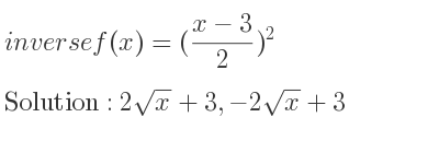 The inverse of f(x)=((x-3)/2)^2 is 2sqrt(x)+3,-2sqrt(x)+3
